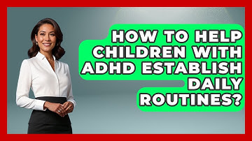 How To Help Children With ADHD Establish Daily Routines? - Brain Development Hub