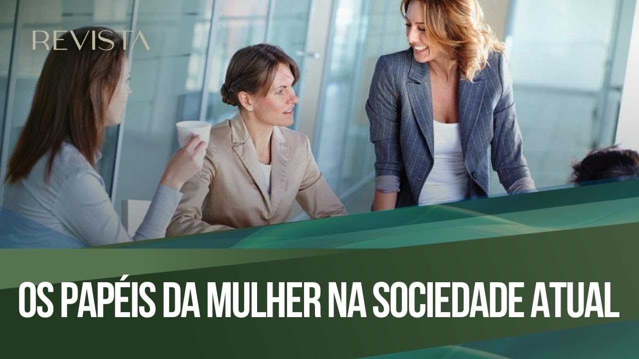 Os papéis da mulher na sociedade atual - YouTube