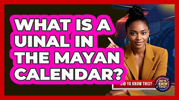 What Is A Uinal In The Mayan Calendar? - Did Ya Know This