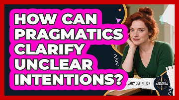 How Can Pragmatics Clarify Unclear Intentions? - The Daily Definition