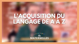 Language Acquisition from A to Z - La Maison des maternelles #LMDM