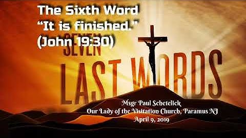 7 Last Words  (2019) 6th Word: Reflections by Msgr Paul Schetelick