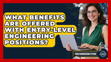 What Benefits Are Offered With Entry-Level Engineering Positions? - Your Engineering Future
