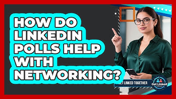 How Do LinkedIn Polls Help With Networking? - Get Linked Together