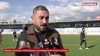 Başkan Altınkaya, Kütahyaspor’un şampiyonluk tarihini açıkladı