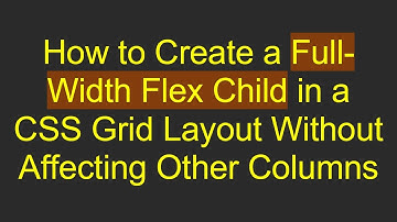 How to Create a Full-Width Flex Child in a CSS Grid Layout Without Affecting Other Columns