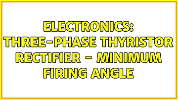 Electronics: Three-phase thyristor rectifier - Minimum firing angle
