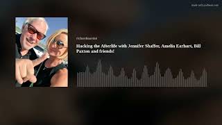 Hacking the Afterlife with Jennifer Shaffer, Amelia Earhart, Bill Paxton and friends! Wealth