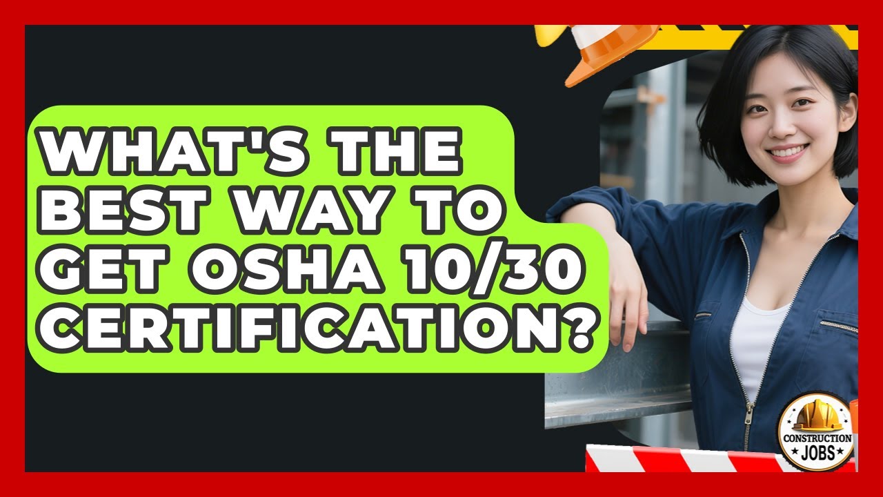 What's The Best Way To Get OSHA 10/30 Certification? - Construction Jobs