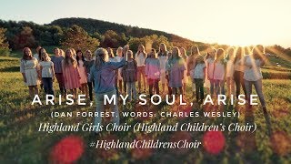 Highland Girls Choir (Highland Children's Choir) | Arise, My Soul, Arise (Dan Forrest)