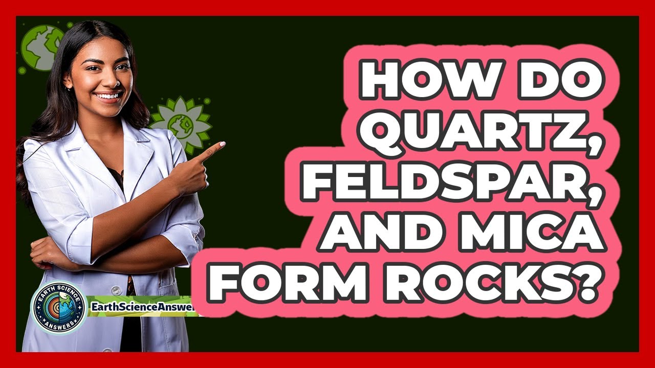 How Do Quartz, Feldspar, And Mica Form Rocks? - Earth Science Answers