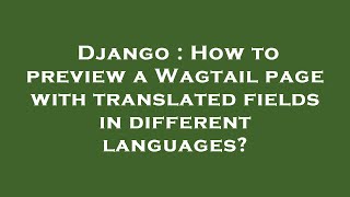 Django : How to preview a Wagtail page with translated fields in different languages?