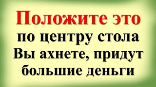 Положите это по центру стола на кухне, Вы ахнете, придут большие деньги