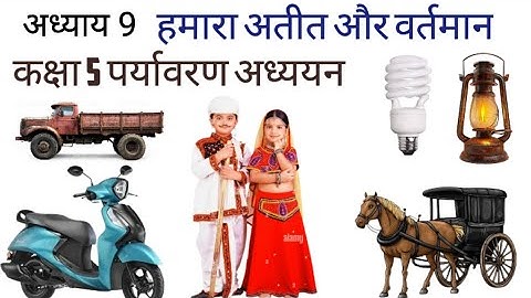 हमारा अतीत और वर्तमान। अध्याय 9 | कक्षा 5 EVS | नई और पुरानी वस्तुओं का तुलनात्मक अध्ययन