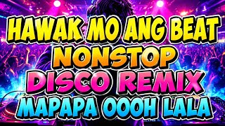 HAWAK MO ANG BEAT X MAPAPA OOOH LALA NONSTOP DISCO REMIX 