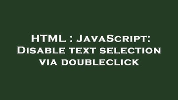 HTML : JavaScript: Disable text selection via doubleclick