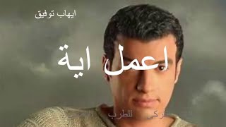 ايهاب توفيق اغنية اعمل اية