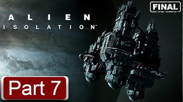 ALIEN ISOLATION FINAL Gameplay Walkthrough PART 7 Full Game [FULL HD 1080p/60FPS PC] - No Commentary