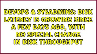 Disk latency is growing since a few days ago, with no special change in disk throughput