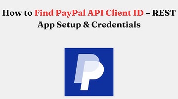 How to Find PayPal API Client ID – REST App Setup & Credentials