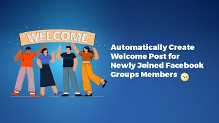 Automatically Create Welcome Post for Newly Joined Facebook Groups Members