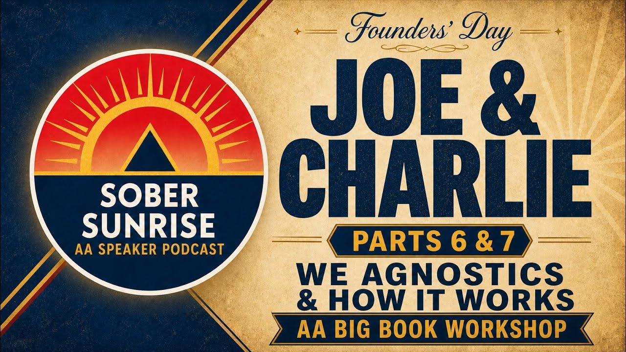 Joe & Charlie AA Speakers - Parts 6 & 7 - We Agnostics & How It Works - AA Big Book Workshop