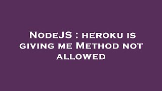 NodeJS : heroku is giving me Method not allowed