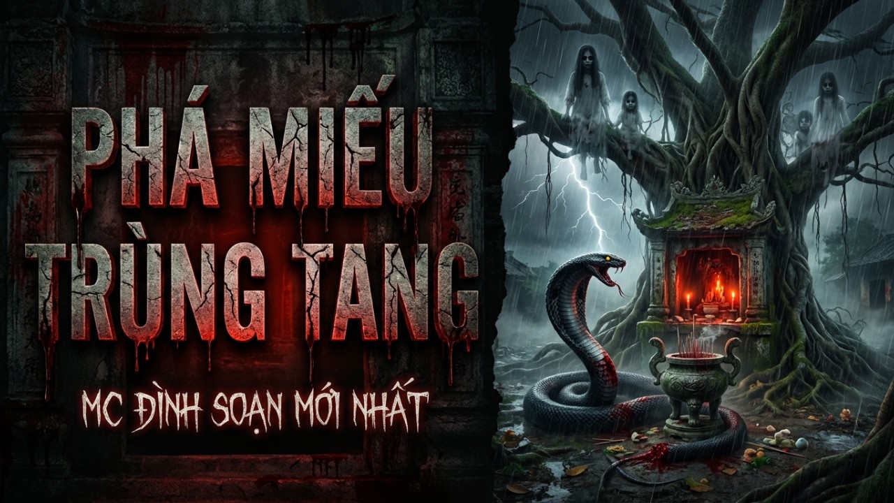 Truyện Ma Đình Soạn: PHÁ MIẾU TRÙNG TANG – CHẾT SẠCH 3 NGƯỜI TRONG 49 NGÀY Nghe Khiếp Hãi