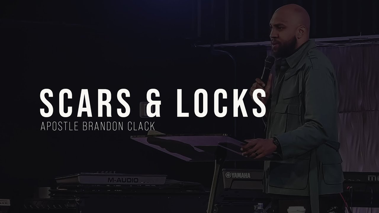 SCARS & LOCKS  | APOSTLE BRANDON CLACK  | 04.16.23