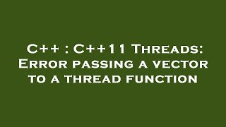 Famous C++ : C++11 Threads: Error passing a vector to a thread function Profile