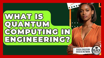 What Is Quantum Computing In Engineering? - Black Education Success Network