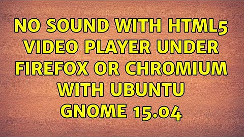 Ubuntu: No sound with HTML5 video player under firefox or chromium with Ubuntu Gnome 15.04