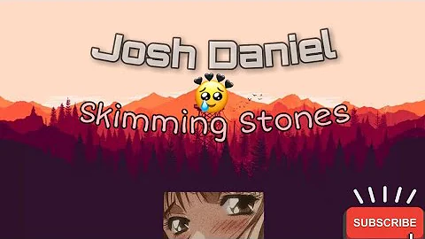 Josh Daniel - Skimming Stones [Lyrics]