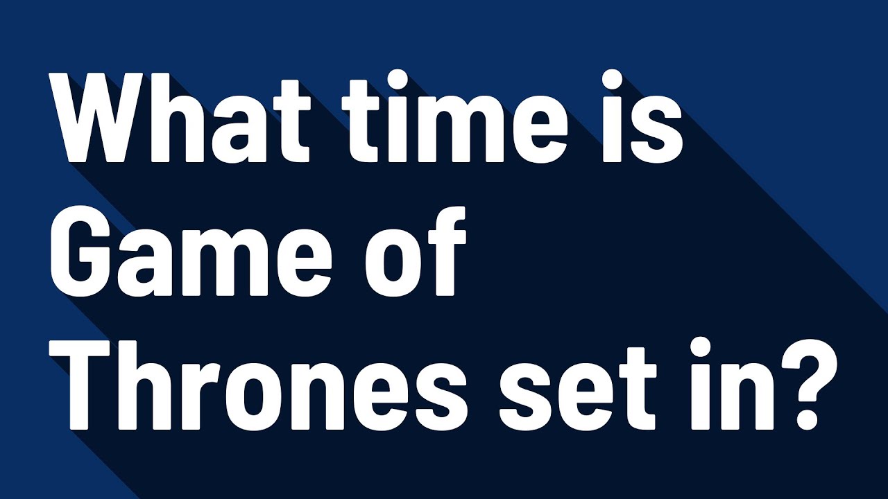 What time is Game of Thrones set in? - YouTube