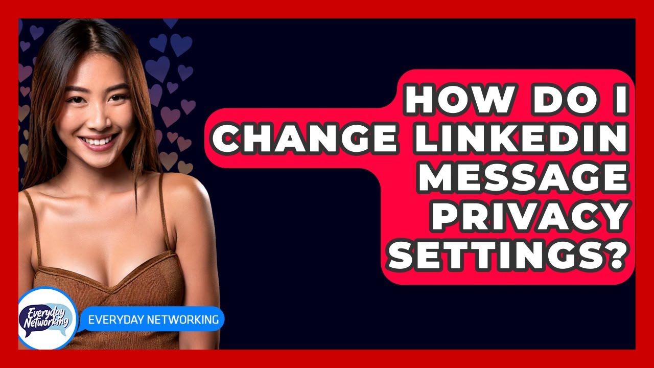 How Do I Change LinkedIn Message Privacy Settings? - Everyday-Networking