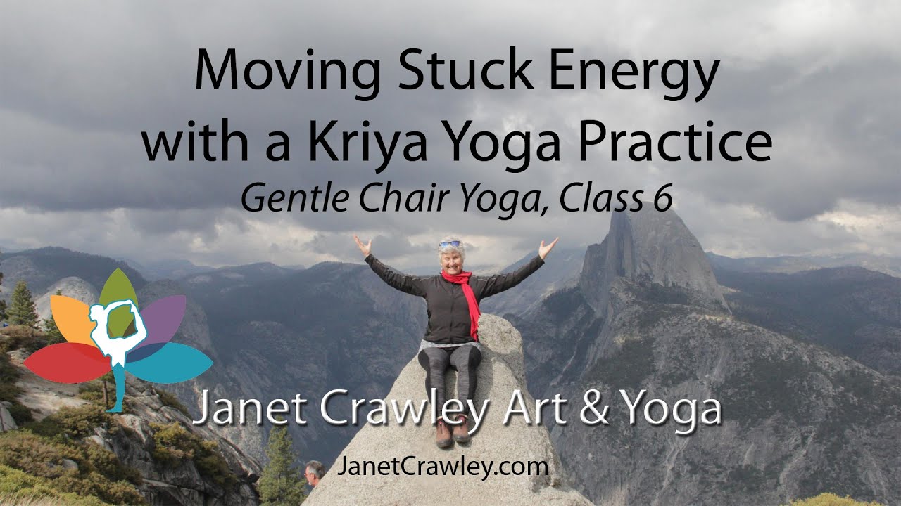 Moving Stuck Energy with a Kriya Yoga Practice: Gentle Chair Yoga, Class 6 with Janet Crawley, M.S.
