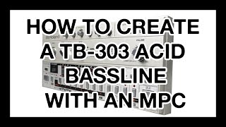 How To Create a TB 303 Acid Bassline With an MPC