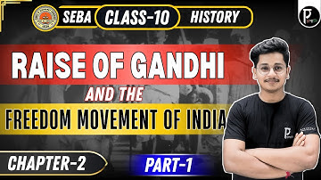 Rise of Gandhi and the Freedom Movement of India | Class 10 | SEBA | History | Part-1 | Social
