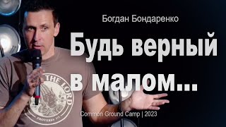 Будь верный в малом - пастор Богдан Бондаренко | Common Ground Camp | 2023