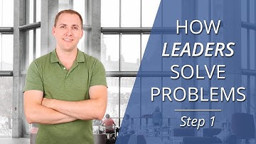 How Leaders Solve Problems - Step 1: Define the Problem