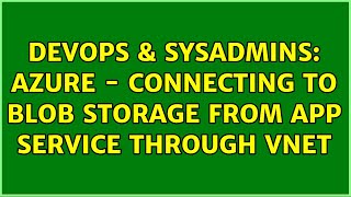 DevOps & SysAdmins: Azure - Connecting to Blob storage from app service through vnet