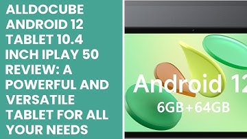 ALLDOCUBE Android 12 Tablet 10.4 inch iPlay 50 Review: A Powerful and Versatile Tablet for All Your