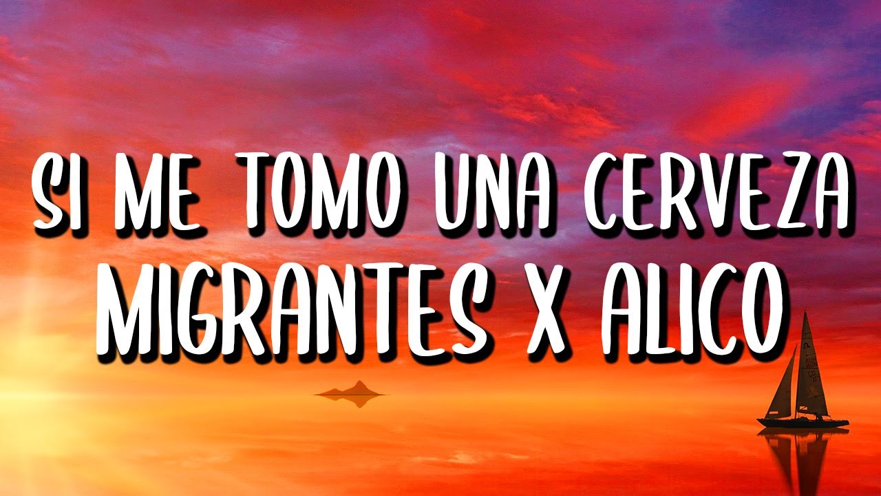 Migrantes x Alico - Si Me Tomo Una Cerveza (Letra/Lyrics) - YouTube