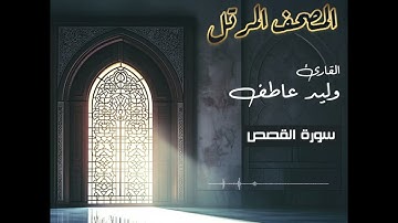 المصحف المرتل – سورة القصص بصوت القارئ وليد عاطف