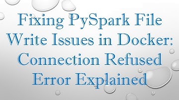 Fixing PySpark File Write Issues in Docker: Connection Refused Error Explained