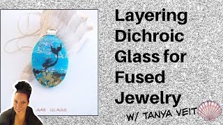 Layering Dichroic Glass for Fused Glass Jewelry by Tanya Veit of AAE Glass & Fusing Party