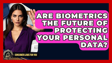 Are Biometrics The Future Of Protecting Your Personal Data? - Consumer Laws For You