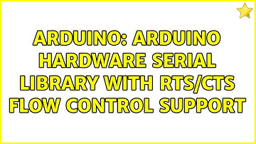 Arduino: Arduino Hardware serial library with rts/cts flow control support (3 Solutions!!)