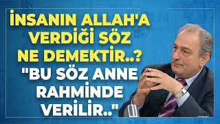 İnsanın Allaha Verdiği Söz Ne Demektir..? Bu Söz Anne Rahminde Verilir..