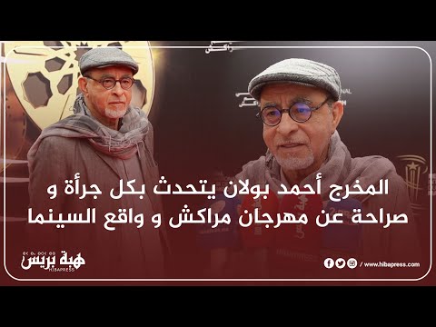 المخرج أحمد بولان يتحدث بكل جرأة و صراحة عن مهرجان مراكش و واقع السينما